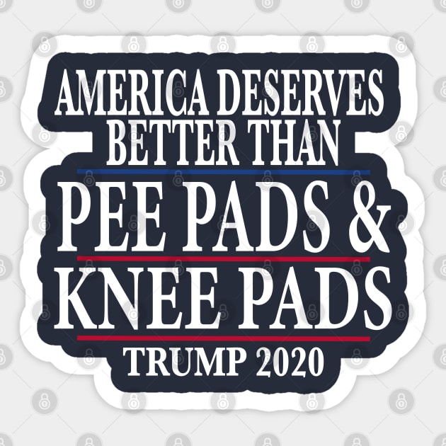 America Deserves Better Than Pee Pads and Knee Pads Trump 2020 Sticker by SugarMootz